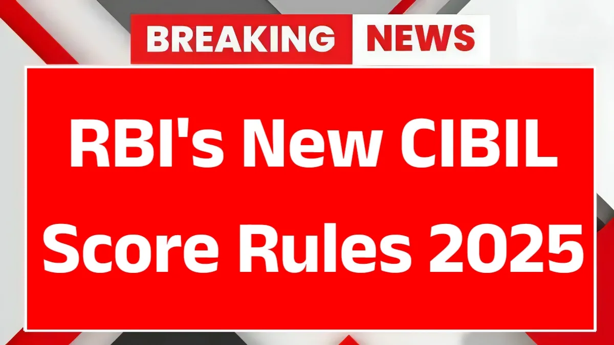 RBI’s New CIBIL Score Rules